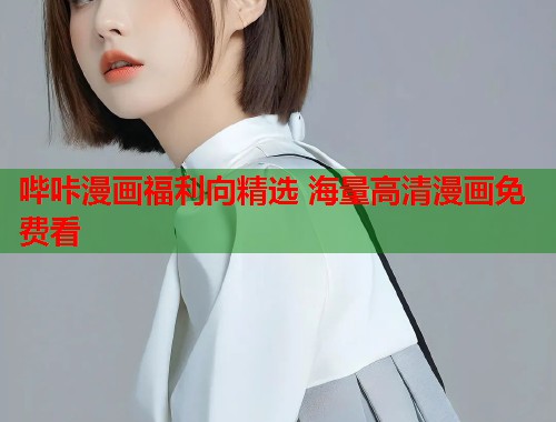 哔咔漫画福利向精选 海量高清漫画免费看