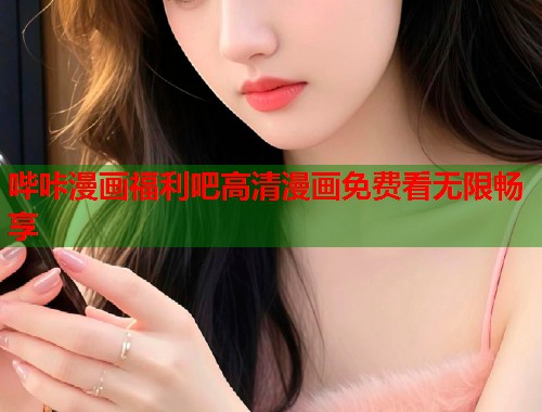 哔咔漫画福利吧高清漫画免费看无限畅享