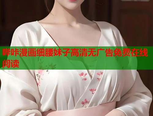 哔咔漫画细腰妹子高清无广告免费在线阅读