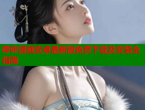 哔咔漫画安卓最新版免费下载及安装全指南