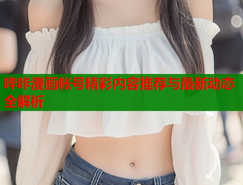 哔咔漫画帐号精彩内容推荐与最新动态全解析