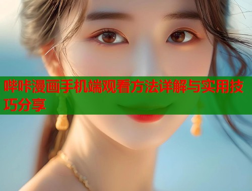 哔咔漫画手机端观看方法详解与实用技巧分享