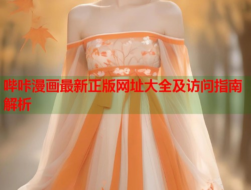 哔咔漫画最新正版网址大全及访问指南解析