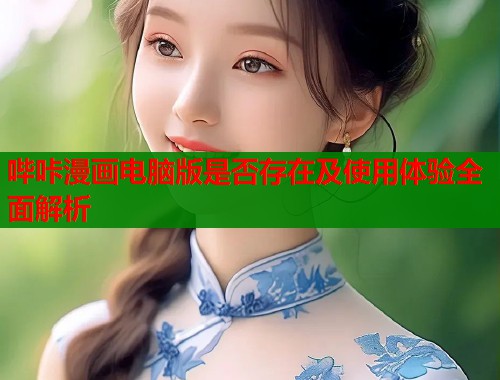 哔咔漫画电脑版是否存在及使用体验全面解析