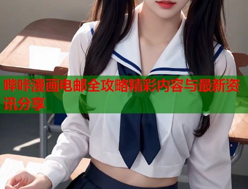 哔咔漫画电邮全攻略精彩内容与最新资讯分享