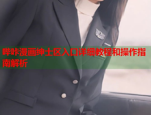 哔咔漫画绅士区入口详细教程和操作指南解析