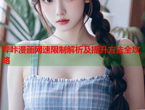 哔咔漫画网速限制解析及提升方法全攻略