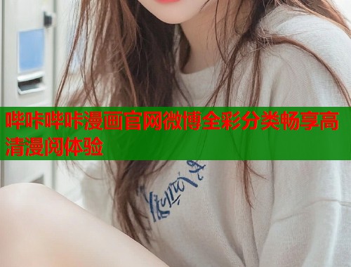 哔咔哔咔漫画官网微博全彩分类畅享高清漫阅体验