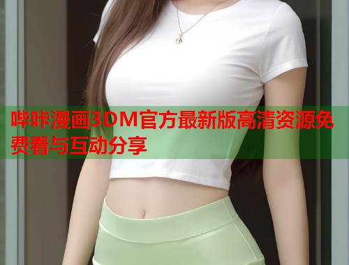 哔咔漫画3DM官方最新版高清资源免费看与互动分享