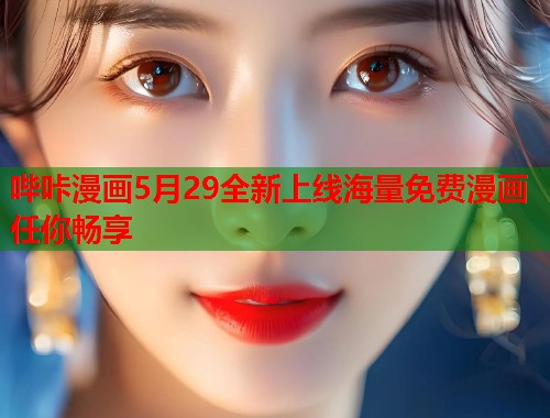哔咔漫画5月29全新上线海量免费漫画任你畅享