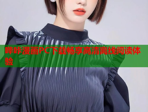 哔咔漫画PC下载畅享高清离线阅读体验
