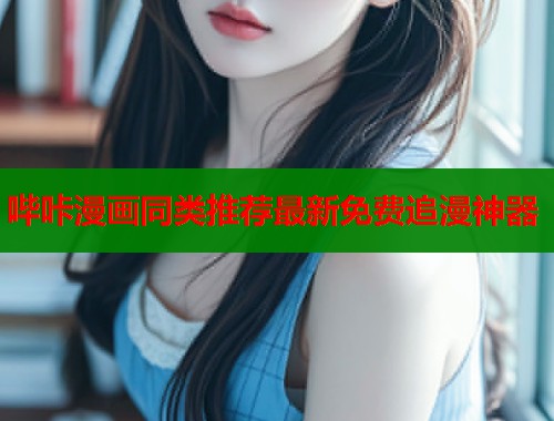 哔咔漫画同类推荐最新免费追漫神器