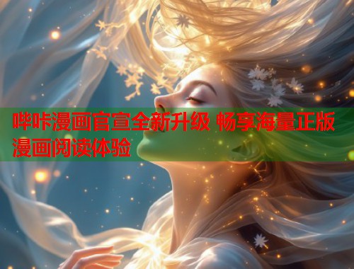 哔咔漫画官宣全新升级 畅享海量正版漫画阅读体验 哔咔漫画官宣全新升级 畅享海量正版漫画阅读体验