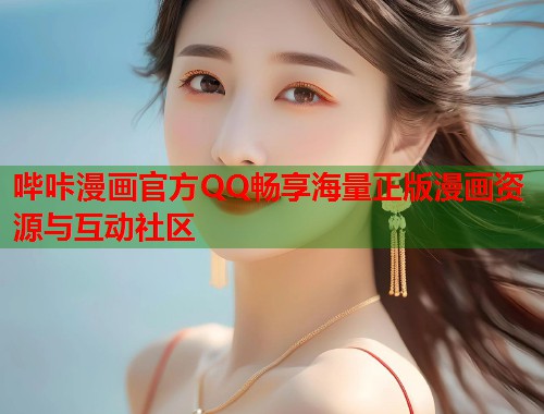 哔咔漫画官方QQ畅享海量正版漫画资源与互动社区