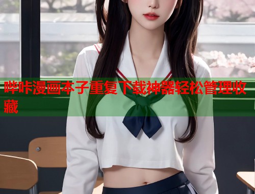 哔咔漫画本子重复下载神器轻松管理收藏