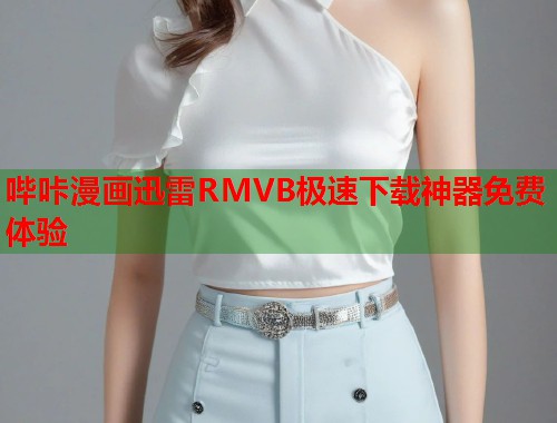 哔咔漫画迅雷RMVB极速下载神器免费体验