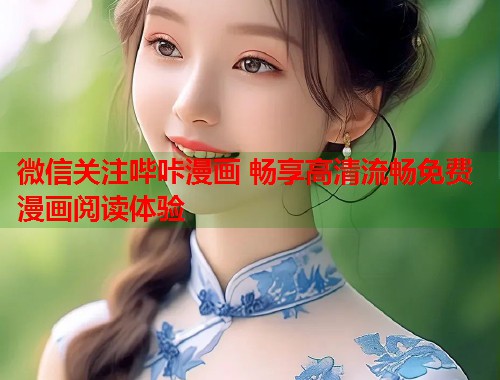 微信关注哔咔漫画 畅享高清流畅免费漫画阅读体验