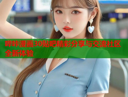 哔咔漫画30贴吧精彩分享与交流社区全新体验