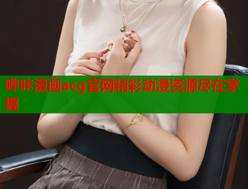 哔咔漫画acg官网精彩动漫资源尽在掌握