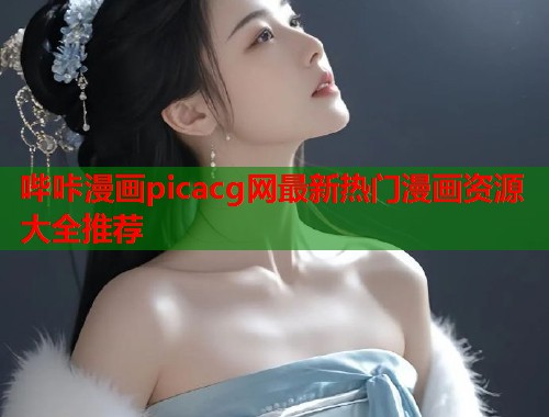 哔咔漫画picacg网最新热门漫画资源大全推荐